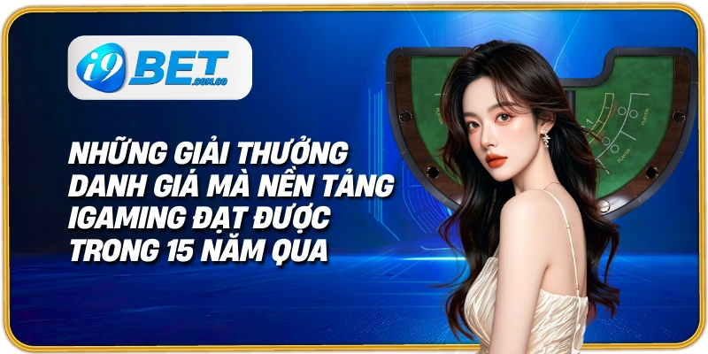 Những giải thưởng danh giá mà nền tảng iGaming đạt được trong 15 năm qua