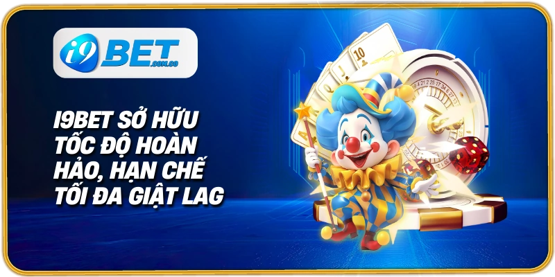 I9bet sở hữu tốc độ hoàn hảo, hạn chế tối đa giật lag