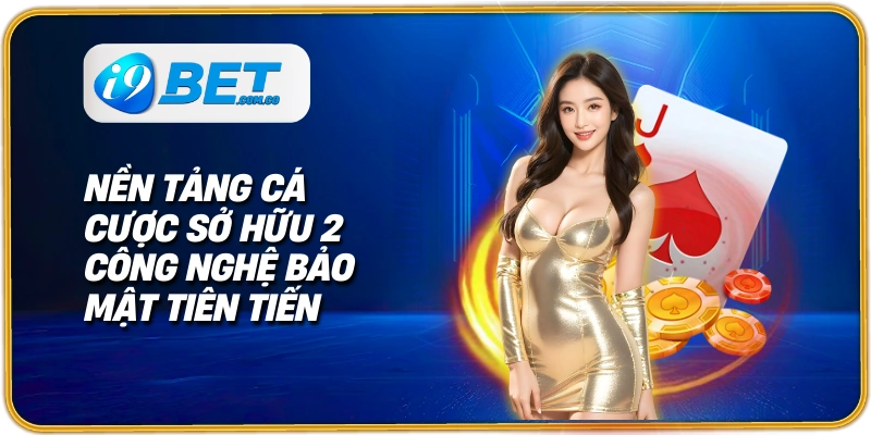Nền tảng cá cược sở hữu 2 công nghệ bảo mật tiên tiến